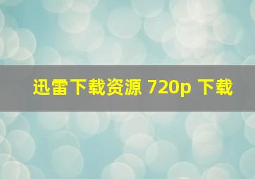 迅雷下载资源 720p 下载